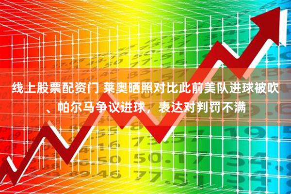 线上股票配资门 莱奥晒照对比此前美队进球被吹、帕尔马争议进球，表达对判罚不满